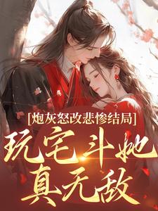 炮灰怒改悲惨结局，玩宅斗她真无敌这本小说在哪里可以看？哪里有免费试读章节？