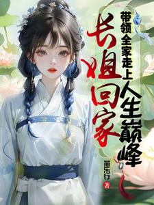 小说完整版《长姐回家，带领全家走上人生巅峰》免费阅读