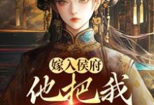已完结小说《嫁入侯府,他把我婚书撕了?》在线章节阅读-酷猫文学