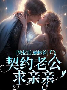 失忆后，她抱着契约老公求亲亲小说完结了吗？在哪里可以免费读到？