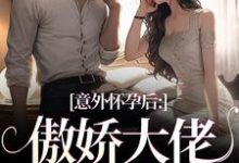 意外怀孕后:傲娇大佬他真香了完整版小说免费阅读,意外怀孕后:傲娇大佬他真香了小说-酷猫文学