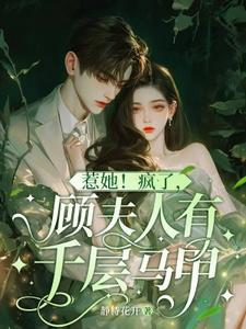 《惹她！疯了，顾夫人有千层马甲》乔云熙顾寒霆完整版小说免费阅读