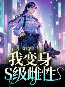 《穿越兽世：我变身S级雌性》小说章节列表免费试读，姚依依小说在线阅读