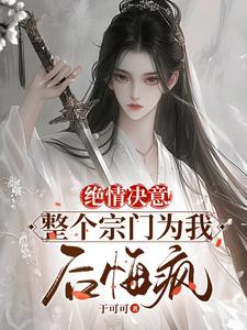 绝情决意！整个宗门为我后悔疯！小说最新章节在哪里可以读到？