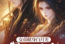 女帝献身白月光，我转身无敌小说免费资源，女帝献身白月光，我转身无敌在线阅读-酷猫文学