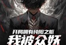 已完结小说《开局拥有纯阳之躯,我被众妖惦记了》章节在线阅读-酷猫文学