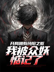 已完结小说《开局拥有纯阳之躯，我被众妖惦记了》章节在线阅读