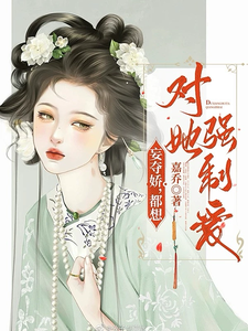 妄夺娇，都想对她强制爱小说免费资源，妄夺娇，都想对她强制爱在线阅读