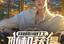 穿越影综打工，随机获得职业身份这本小说在哪里可以看？哪里有免费试读章节？-酷猫文学