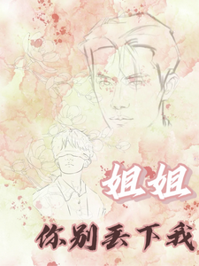 我们不负相见【姐姐你别丢下我小说最新更新在哪里？免费在线看
