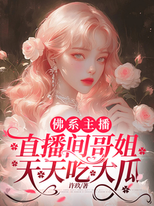 《佛系主播，直播间哥姐天天吃大瓜》小说免费阅读完整版